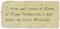 Ci trovi nel cuore di Roma al Rione Testaccio, a due passi da Circo Massimo
